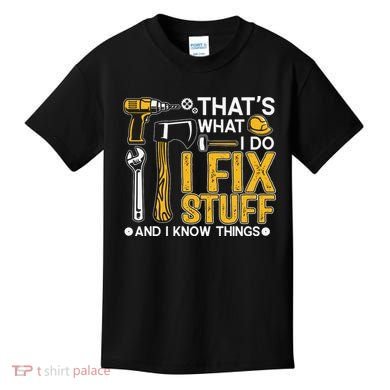 That's What I Do I Fix Stuff And I Know Things Funny Saying Kids T-Shirt