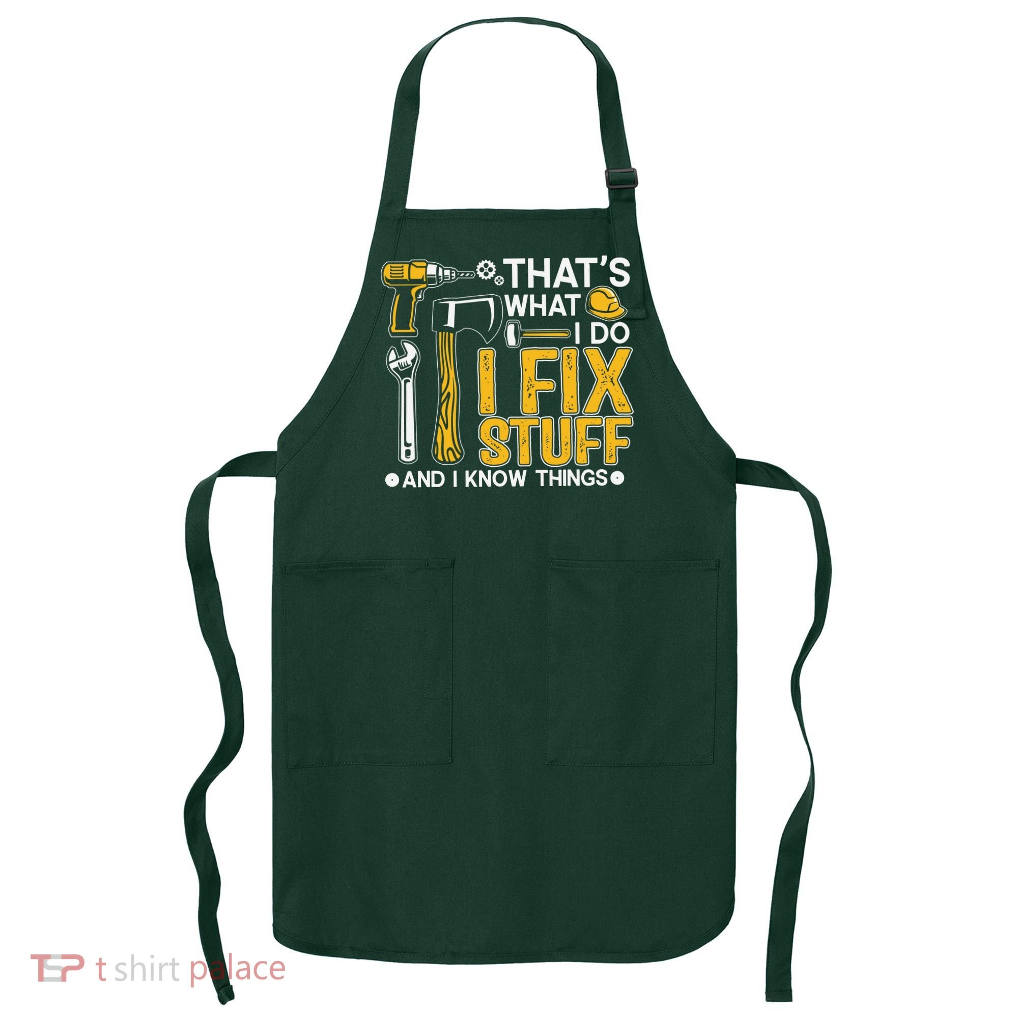 That's What I Do I Fix Stuff And I Know Things Funny Saying Apron