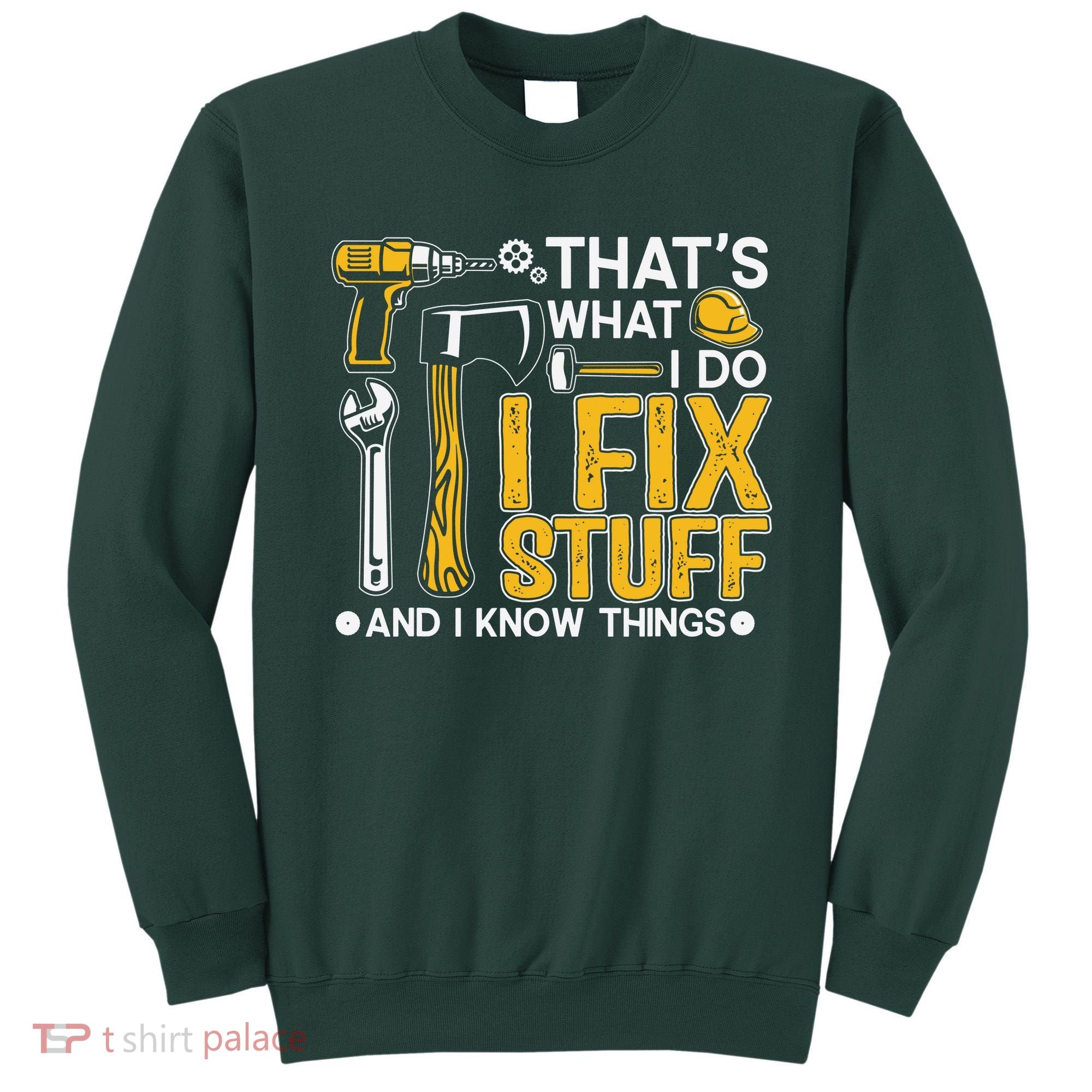 That's What I Do I Fix Stuff And I Know Things Funny Saying Sweatshirt