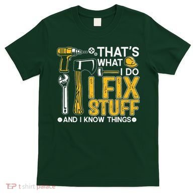 That's What I Do I Fix Stuff And I Know Things Funny Saying T-Shirt