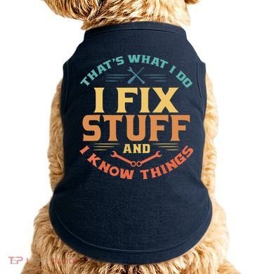 That's What I Do I Fix Stuff And I Know Things Funny Dad Doggie Tank