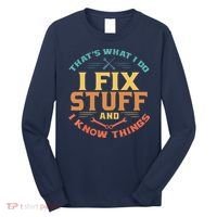 That's What I Do I Fix Stuff And I Know Things Funny Dad Long Sleeve Shirt thumb 0
