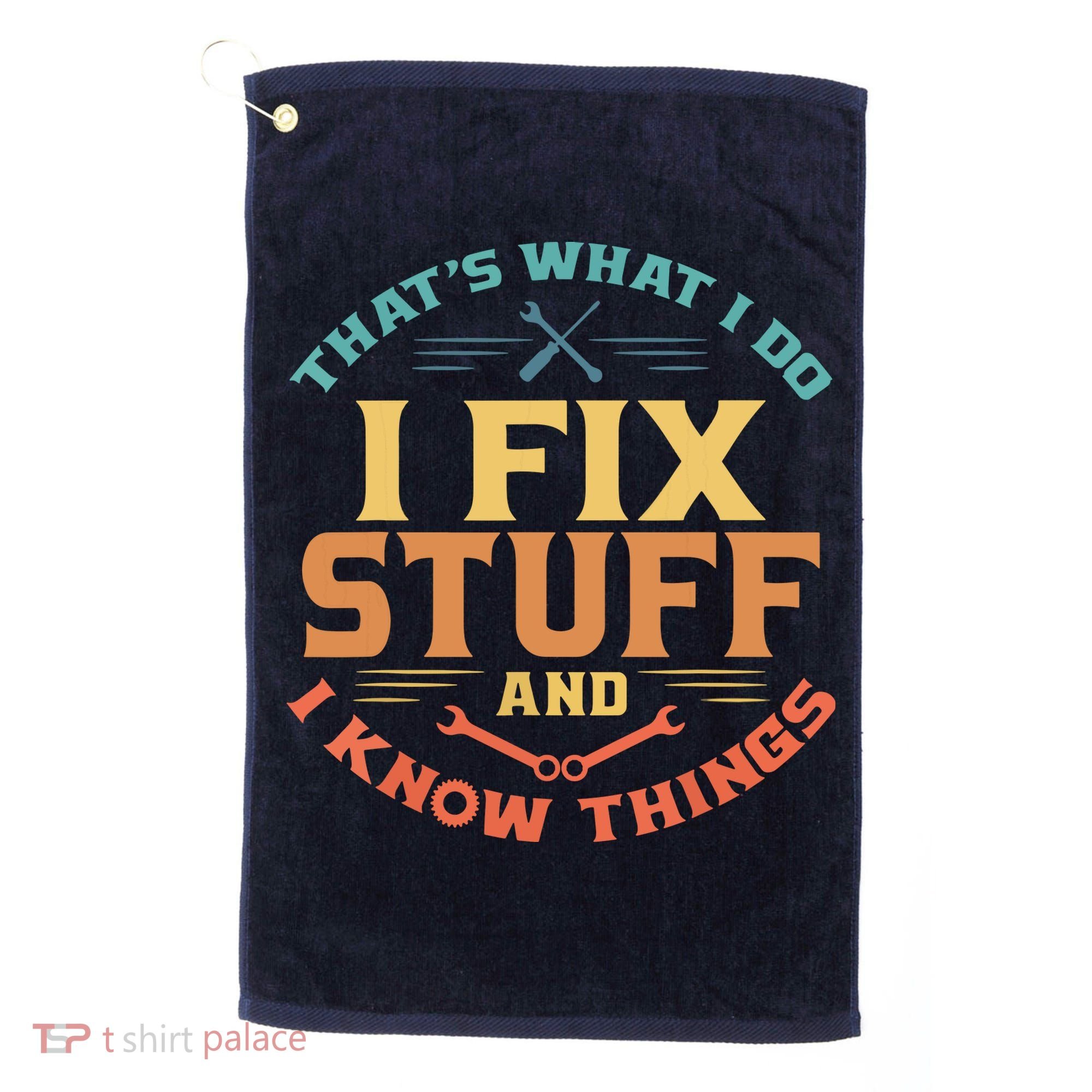 That's What I Do I Fix Stuff And I Know Things Funny Dad Golf Towel