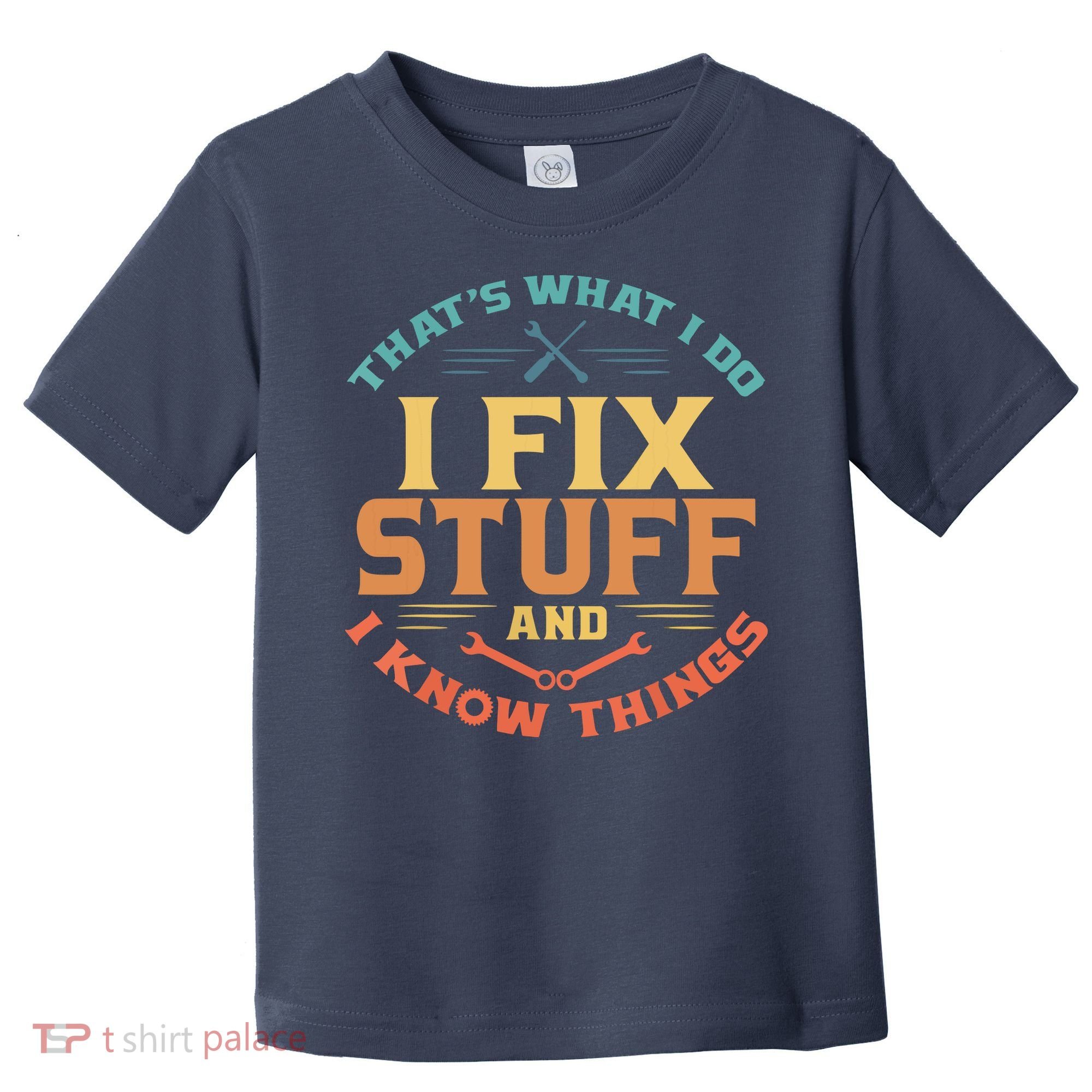 That's What I Do I Fix Stuff And I Know Things Funny Dad Toddler T-Shirt