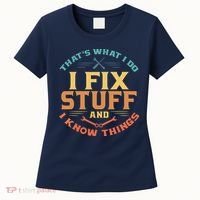 That's What I Do I Fix Stuff And I Know Things Funny Dad Women's T-Shirt thumb 0