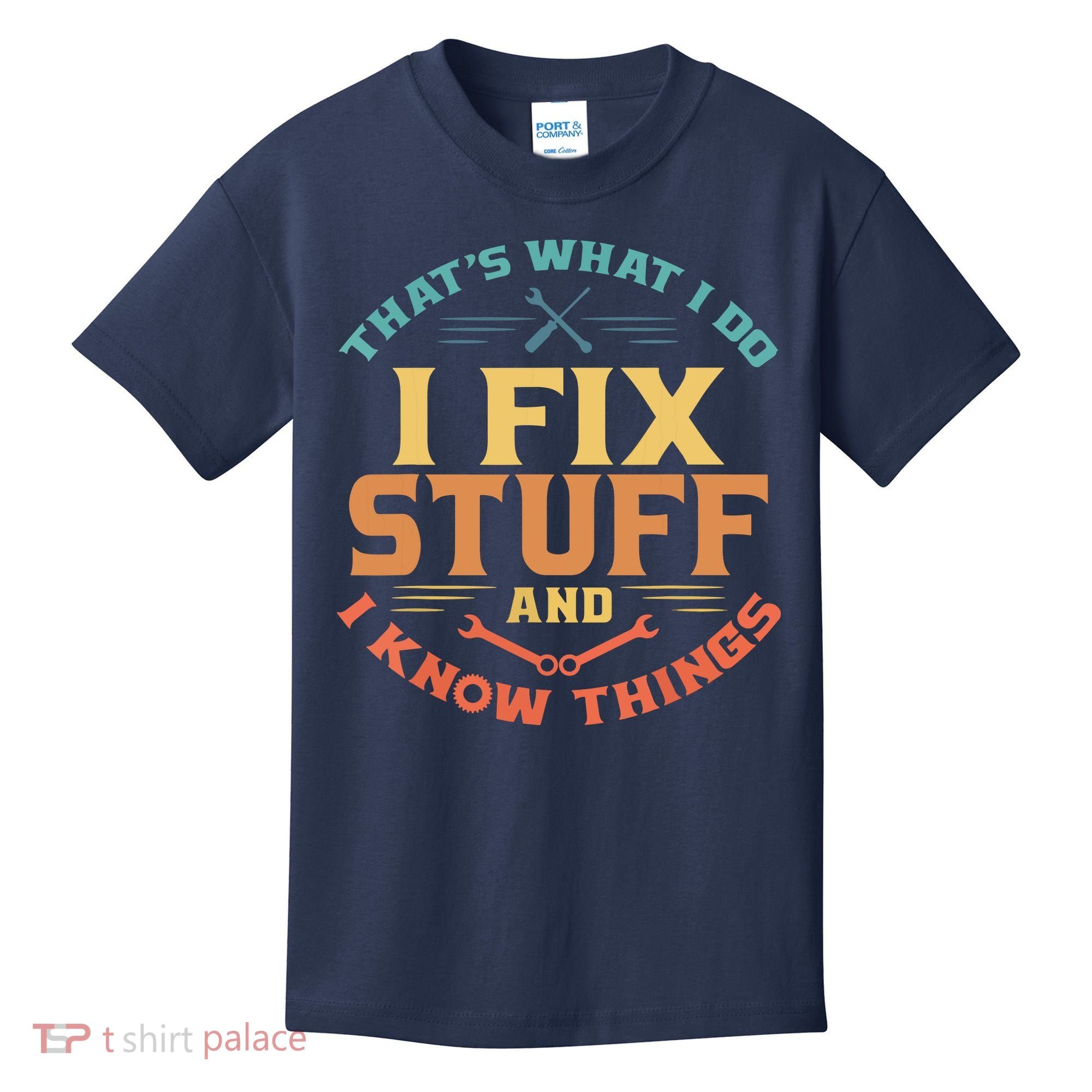 That's What I Do I Fix Stuff And I Know Things Funny Dad Kids T-Shirt
