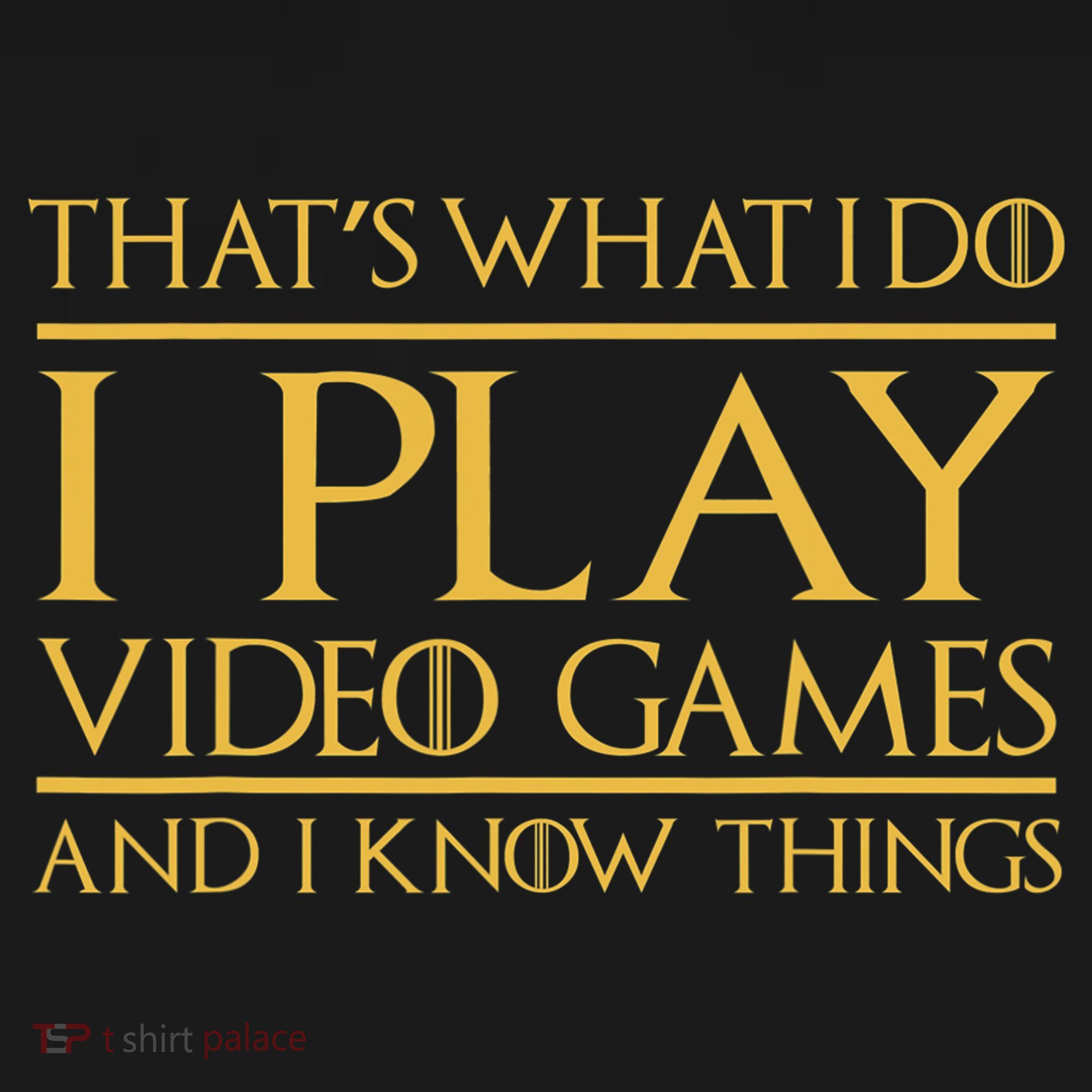 That's What I Do I Play Video Games And I Know Things Gamer T-Shirt