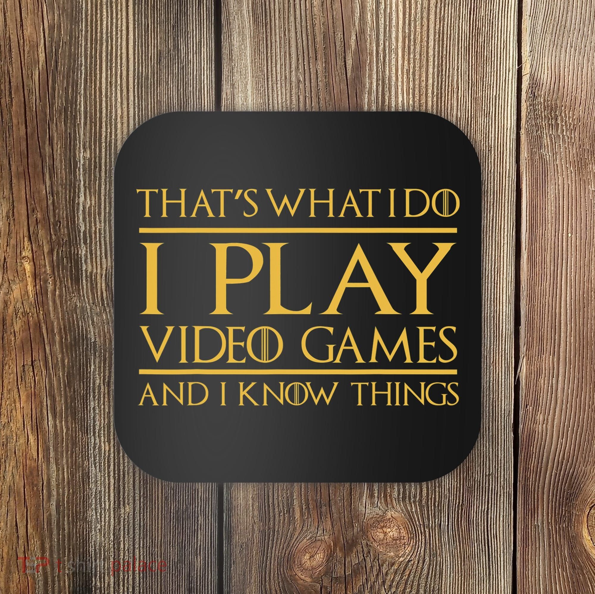 That's What I Do I Play Video Games And I Know Things Gamer Coaster
