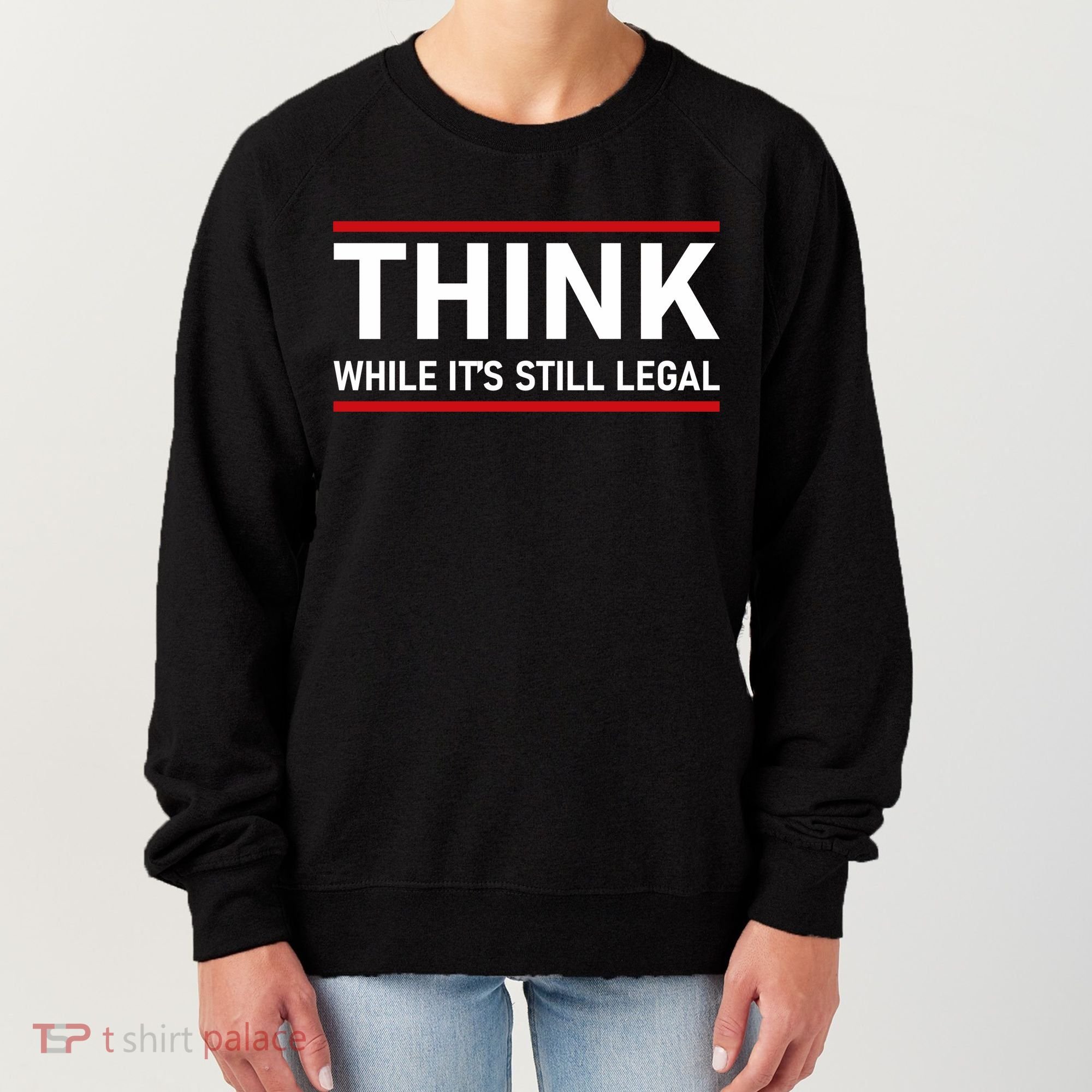 Think While It's Still Legal Political Statement Women's Sweatshirt