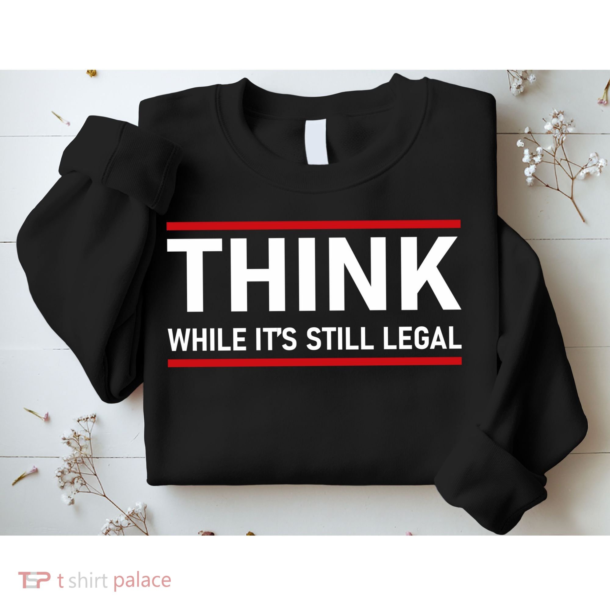 Think While It's Still Legal Political Statement Sweatshirt