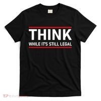 Think While It's Still Legal Political Statement T-Shirt thumb 0