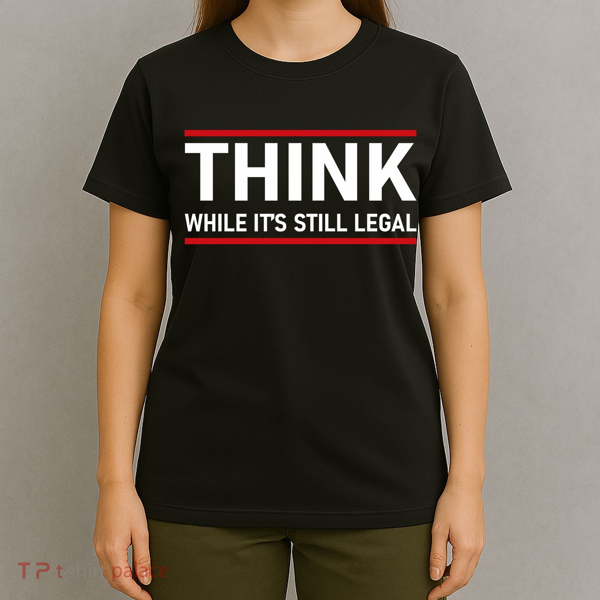 Think While It's Still Legal Political Statement T-Shirt