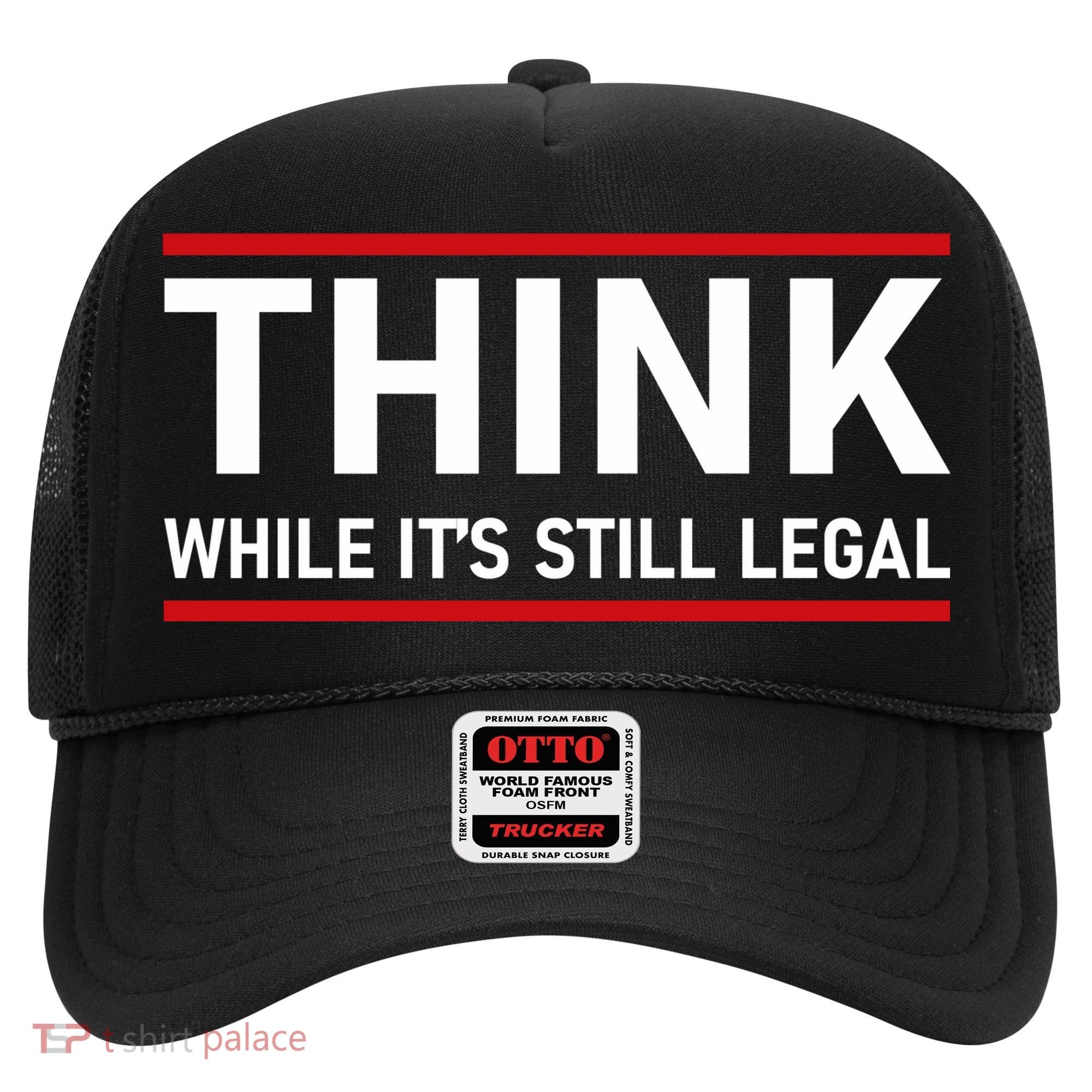 Think While It's Still Legal Political Statement Hat