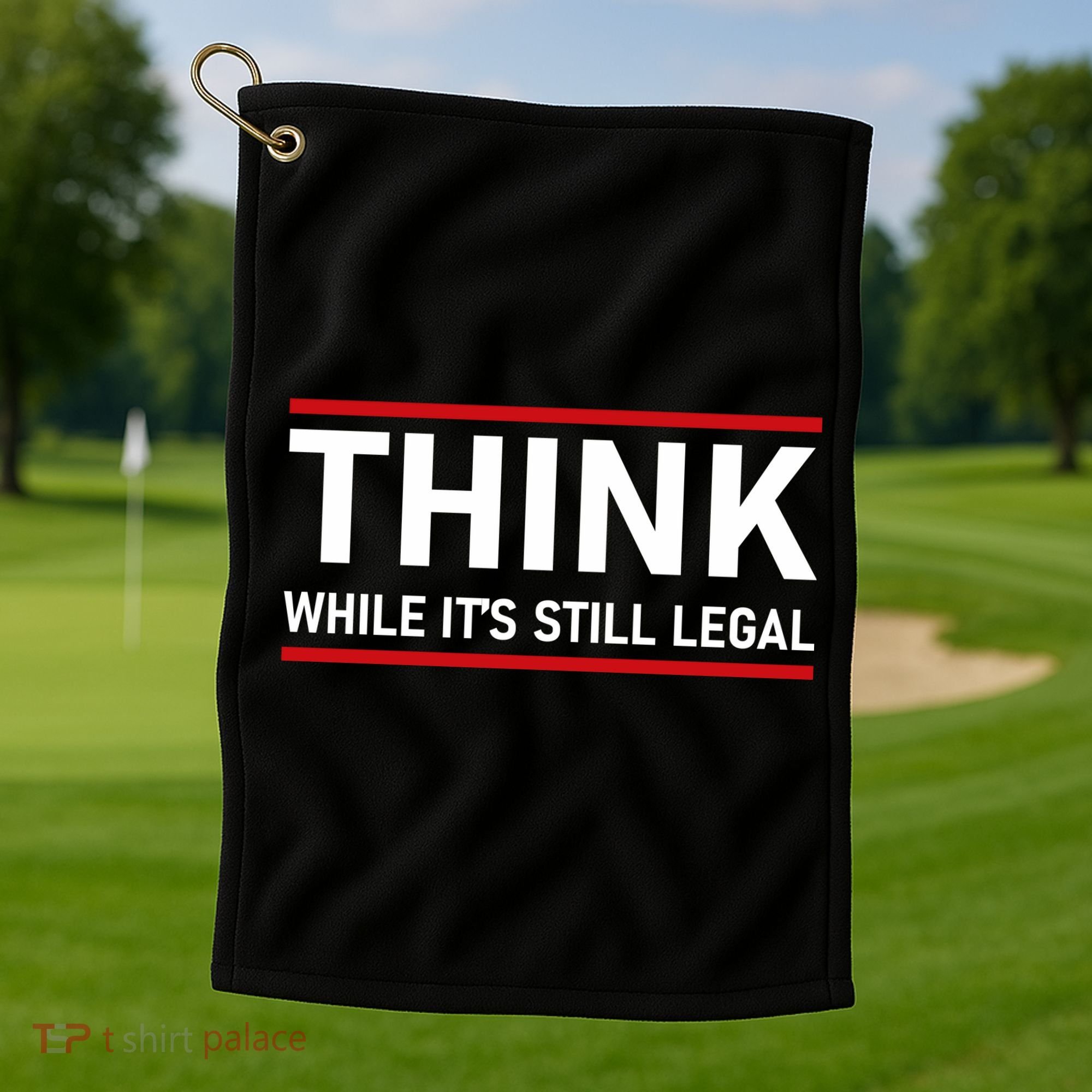 Think While It's Still Legal Political Statement Golf Towel