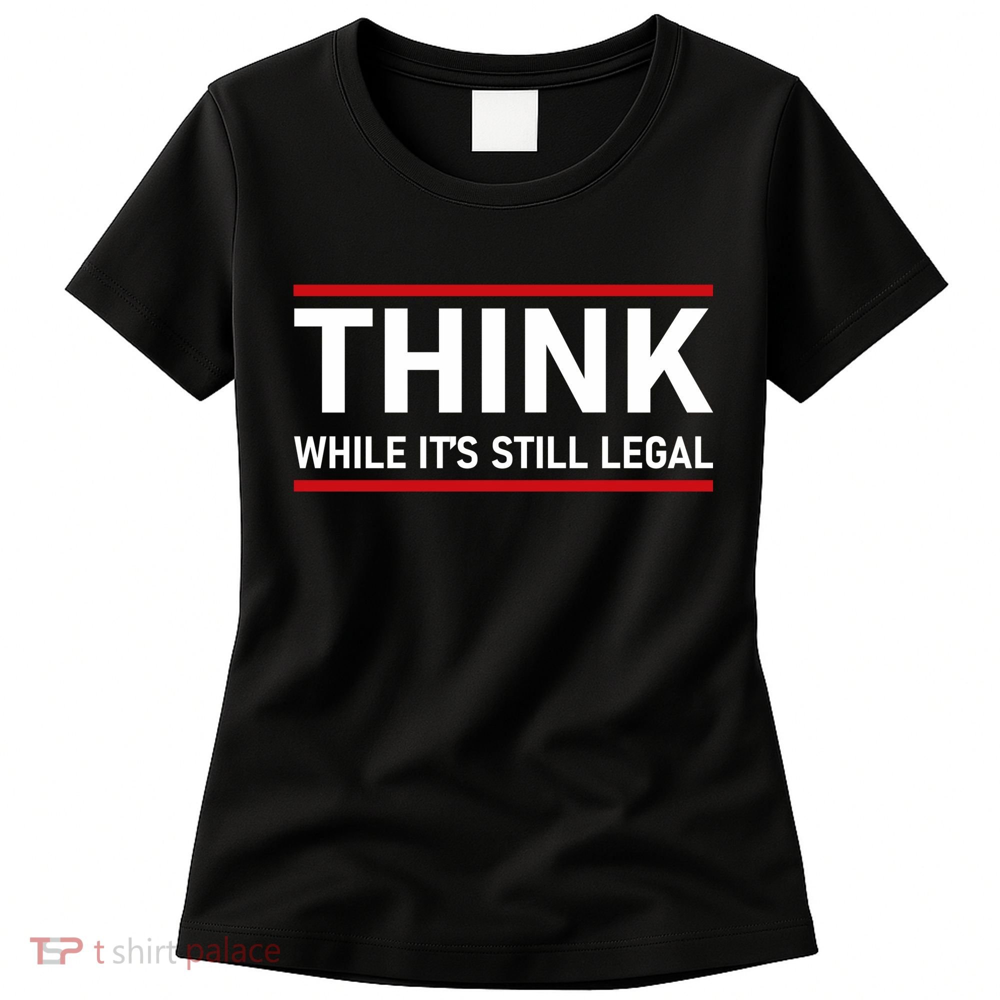 Think While It's Still Legal Political Statement Women's T-Shirt