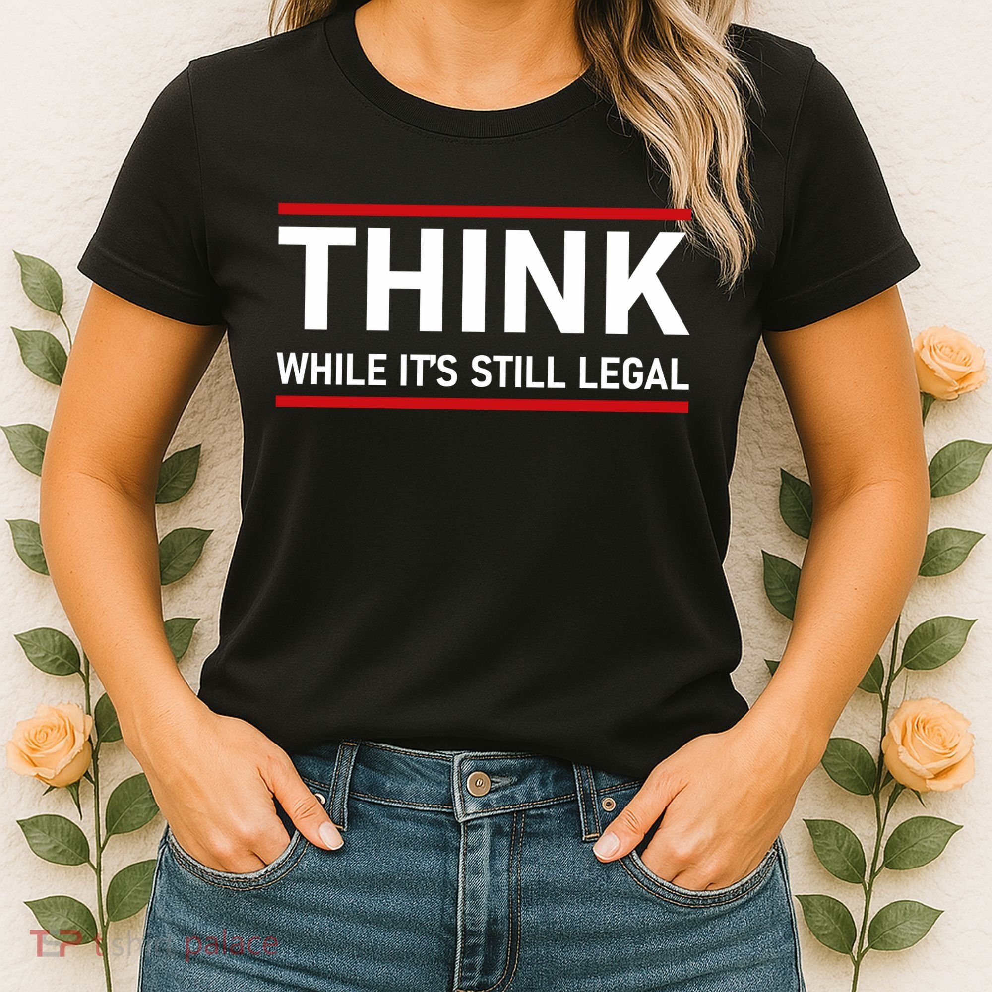 Think While It's Still Legal Political Statement Women's T-Shirt