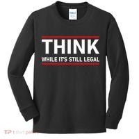 Think While It's Still Legal Political Statement Kids Long Sleeve Shirt thumb 0