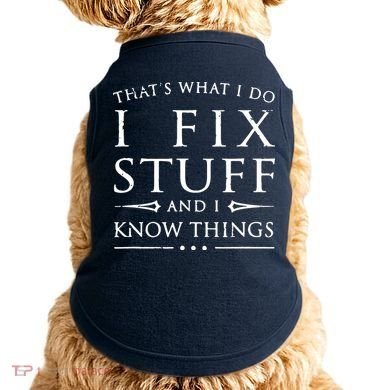 That's What I Do I Fix Stuff And I Know Things Doggie Tank