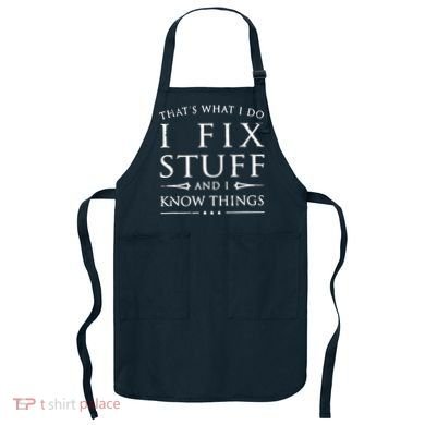 That's What I Do I Fix Stuff And I Know Things Apron