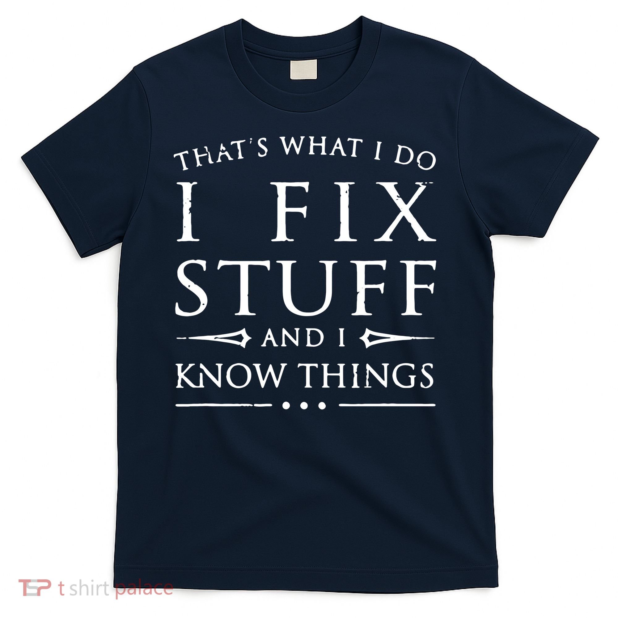 That's What I Do I Fix Stuff And I Know Things T-Shirt