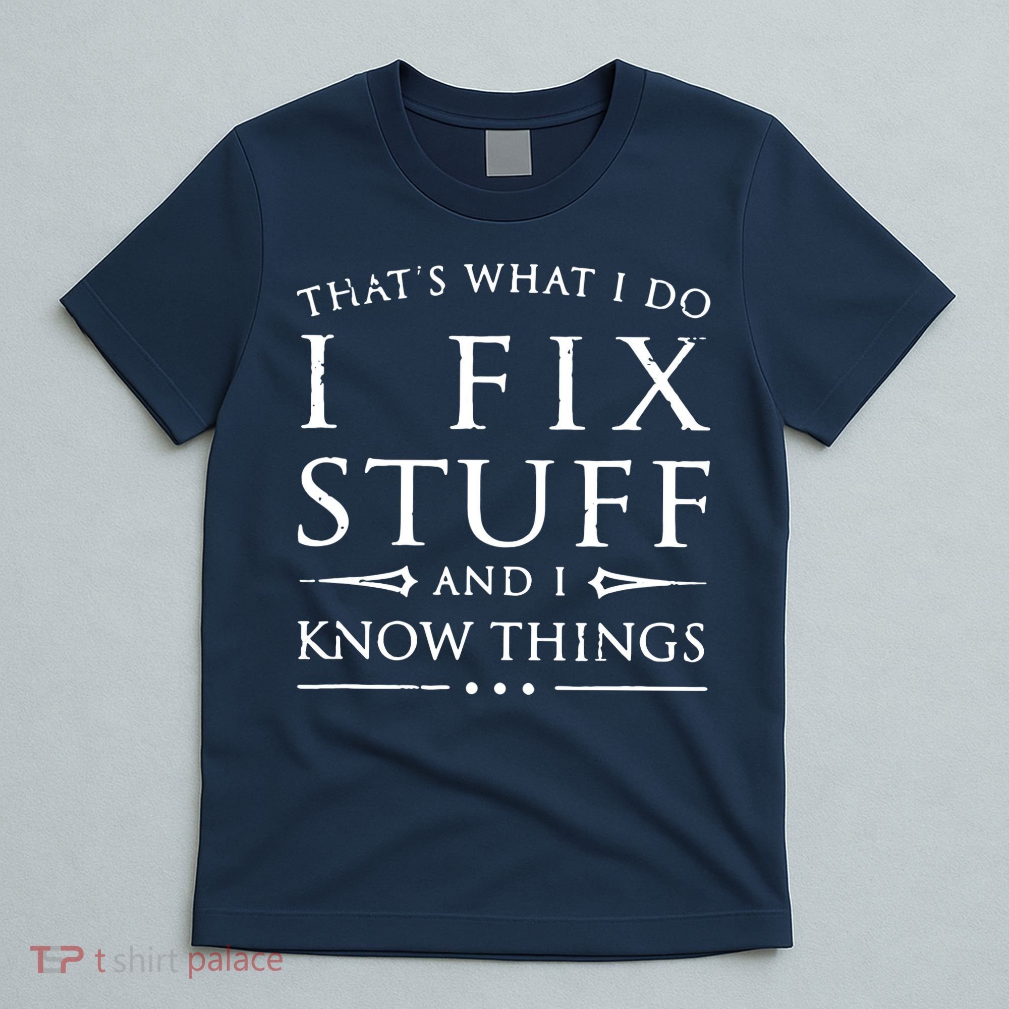 That's What I Do I Fix Stuff And I Know Things T-Shirt