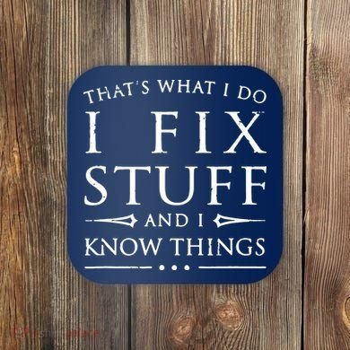 That's What I Do I Fix Stuff And I Know Things Coaster