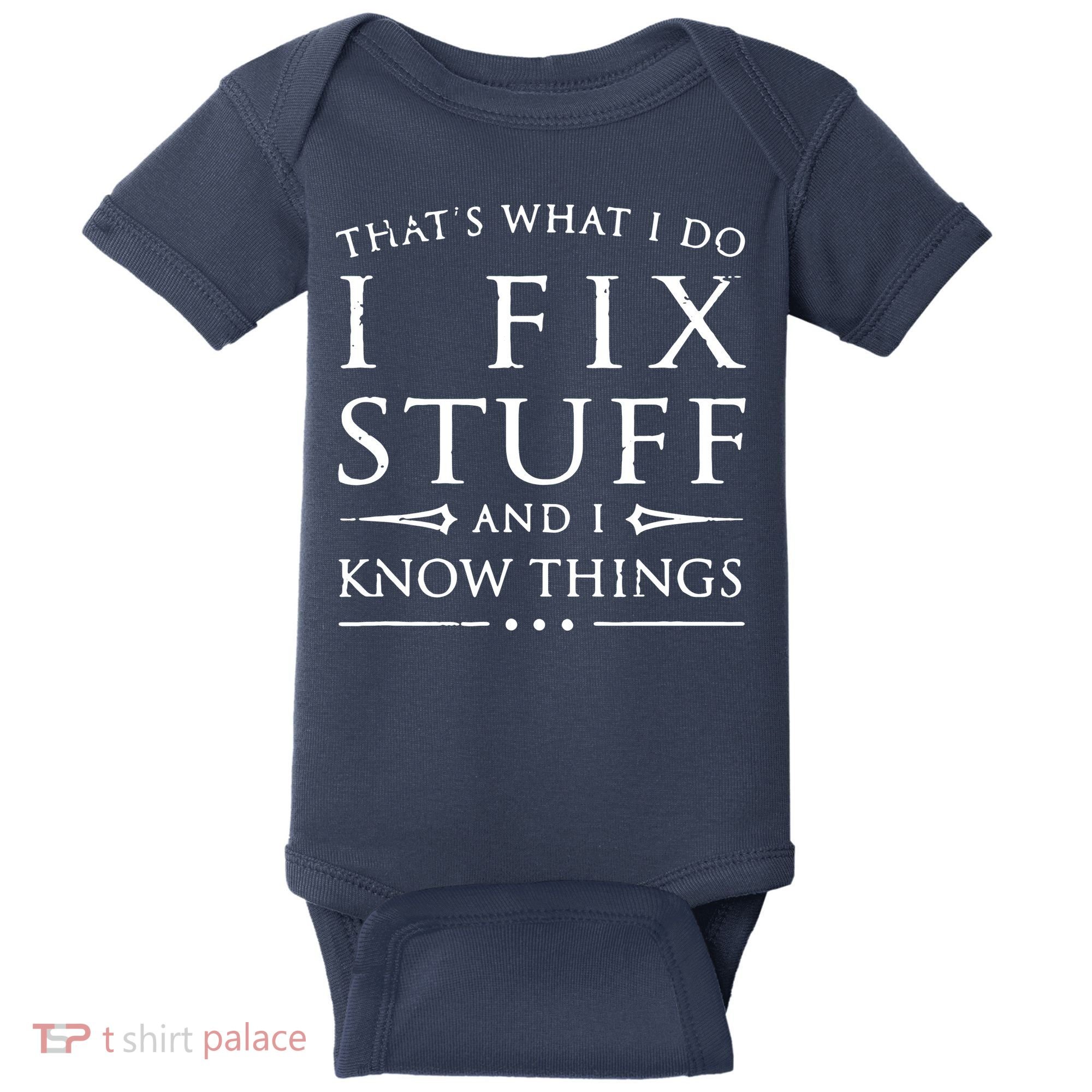 That's What I Do I Fix Stuff And I Know Things Baby Bodysuit