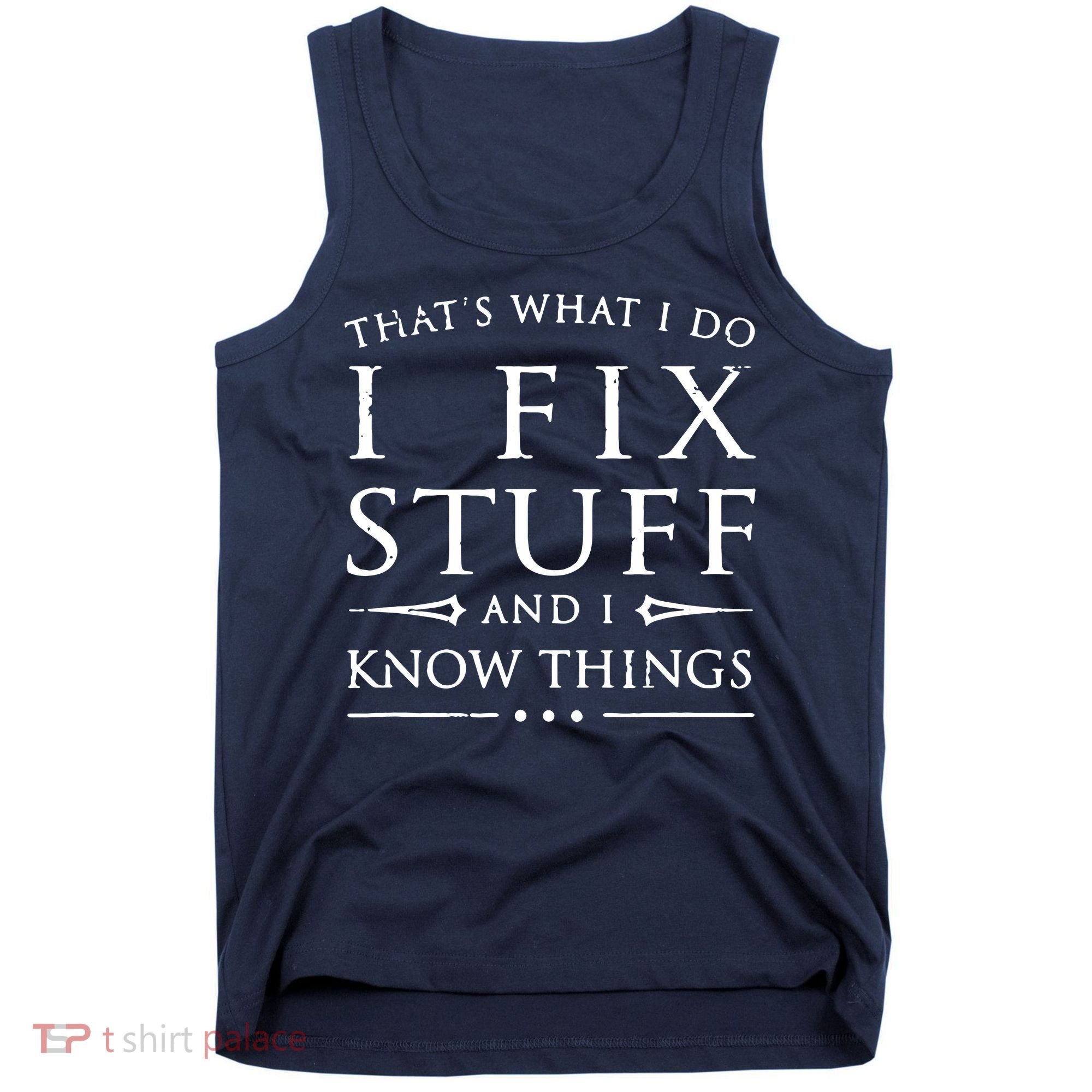 That's What I Do I Fix Stuff And I Know Things Tank Top