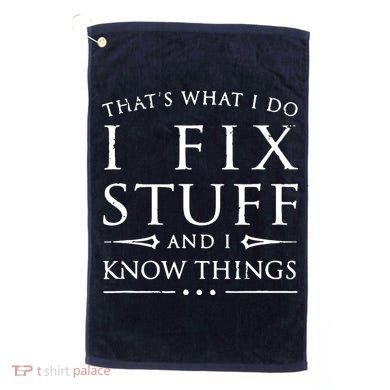 That's What I Do I Fix Stuff And I Know Things Golf Towel