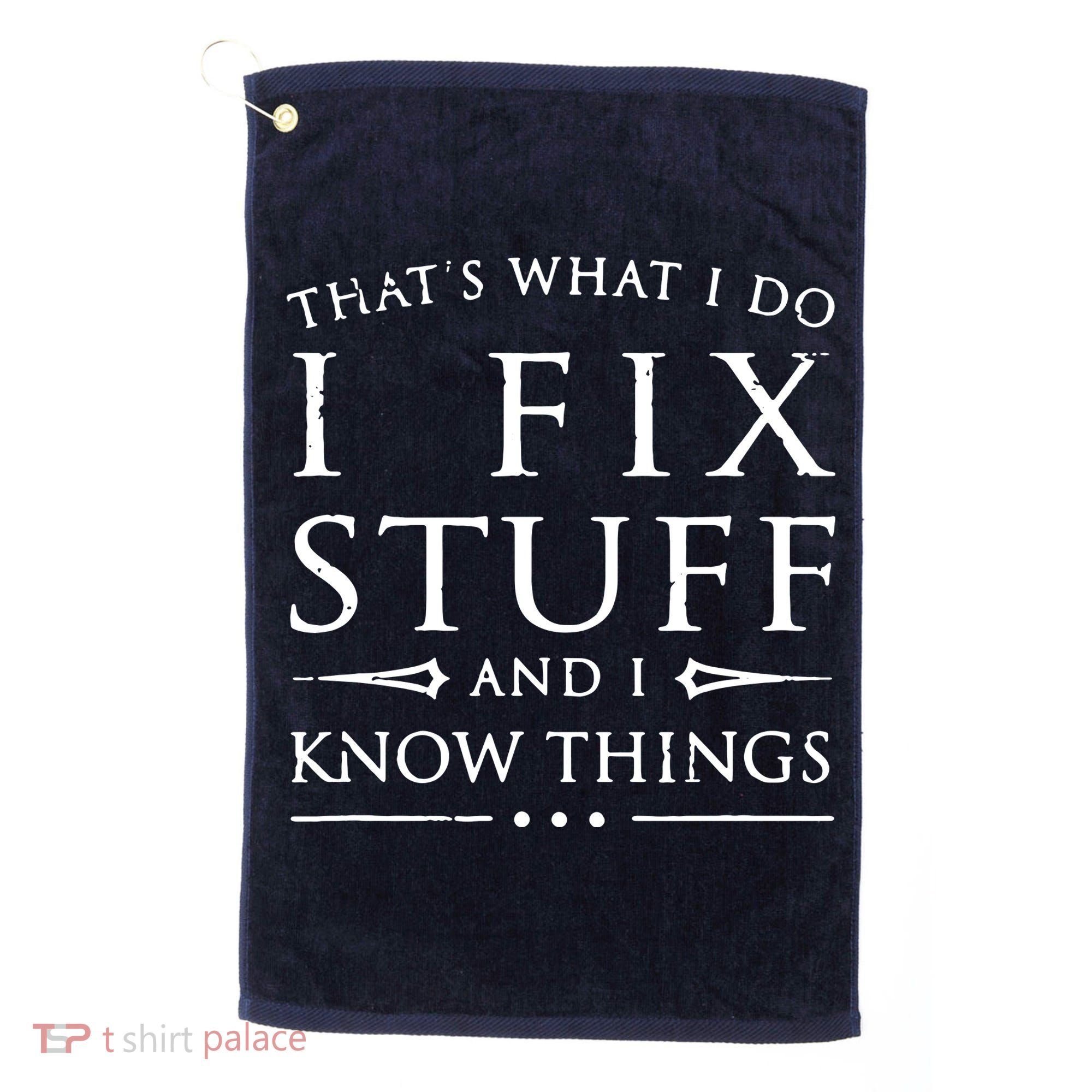 That's What I Do I Fix Stuff And I Know Things Golf Towel