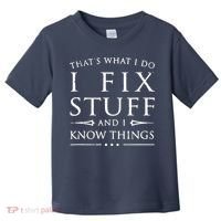 That's What I Do I Fix Stuff And I Know Things Toddler T-Shirt thumb 0