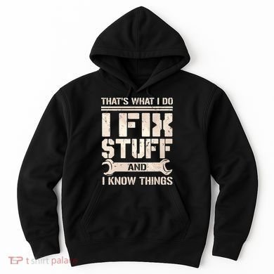 That's What I Do I Fix Stuff And I Know Things Hoodie