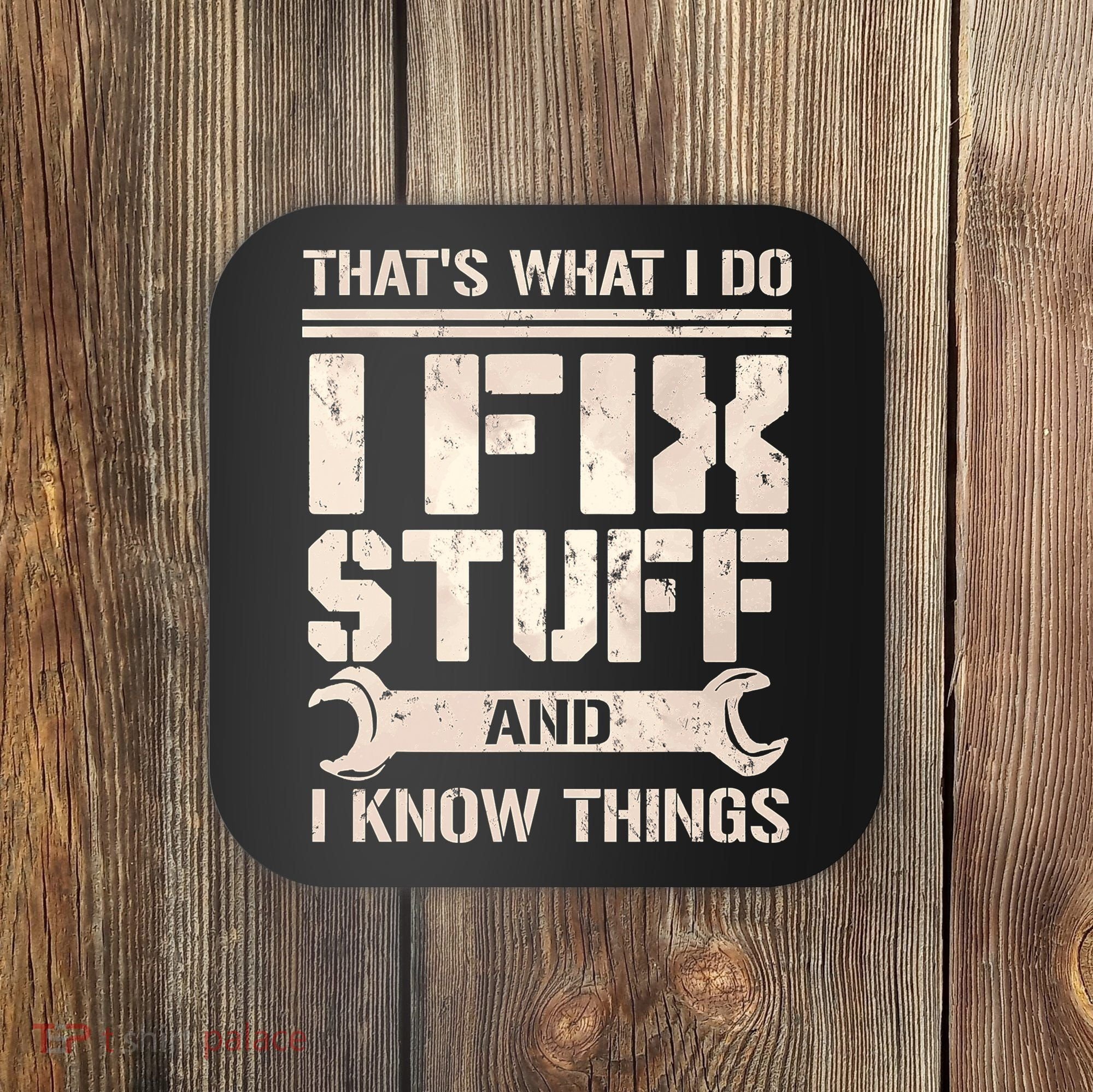 That's What I Do I Fix Stuff And I Know Things Coaster