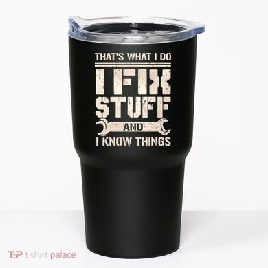That's What I Do I Fix Stuff And I Know Things Tumbler