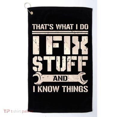 That's What I Do I Fix Stuff And I Know Things Golf Towel