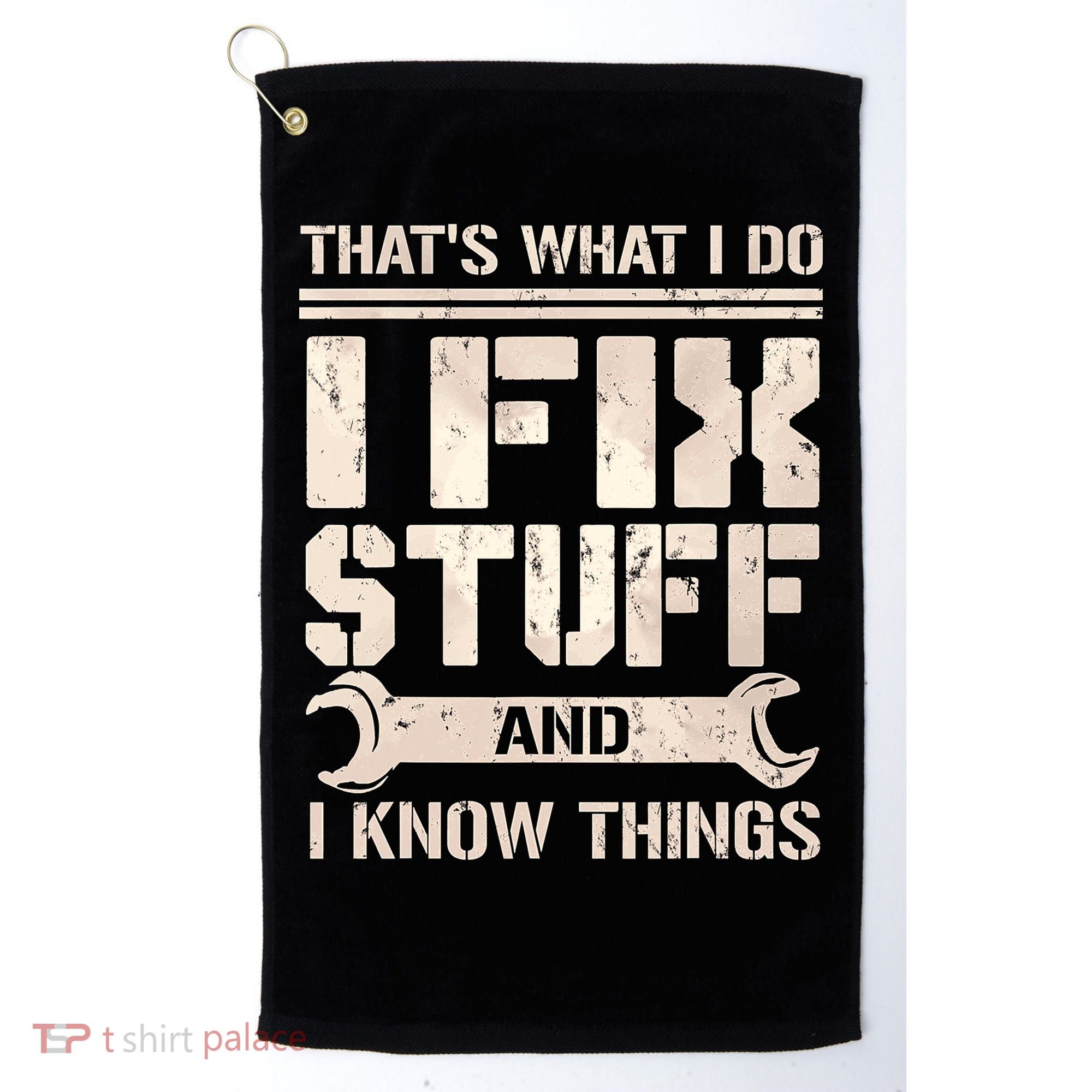 That's What I Do I Fix Stuff And I Know Things Golf Towel