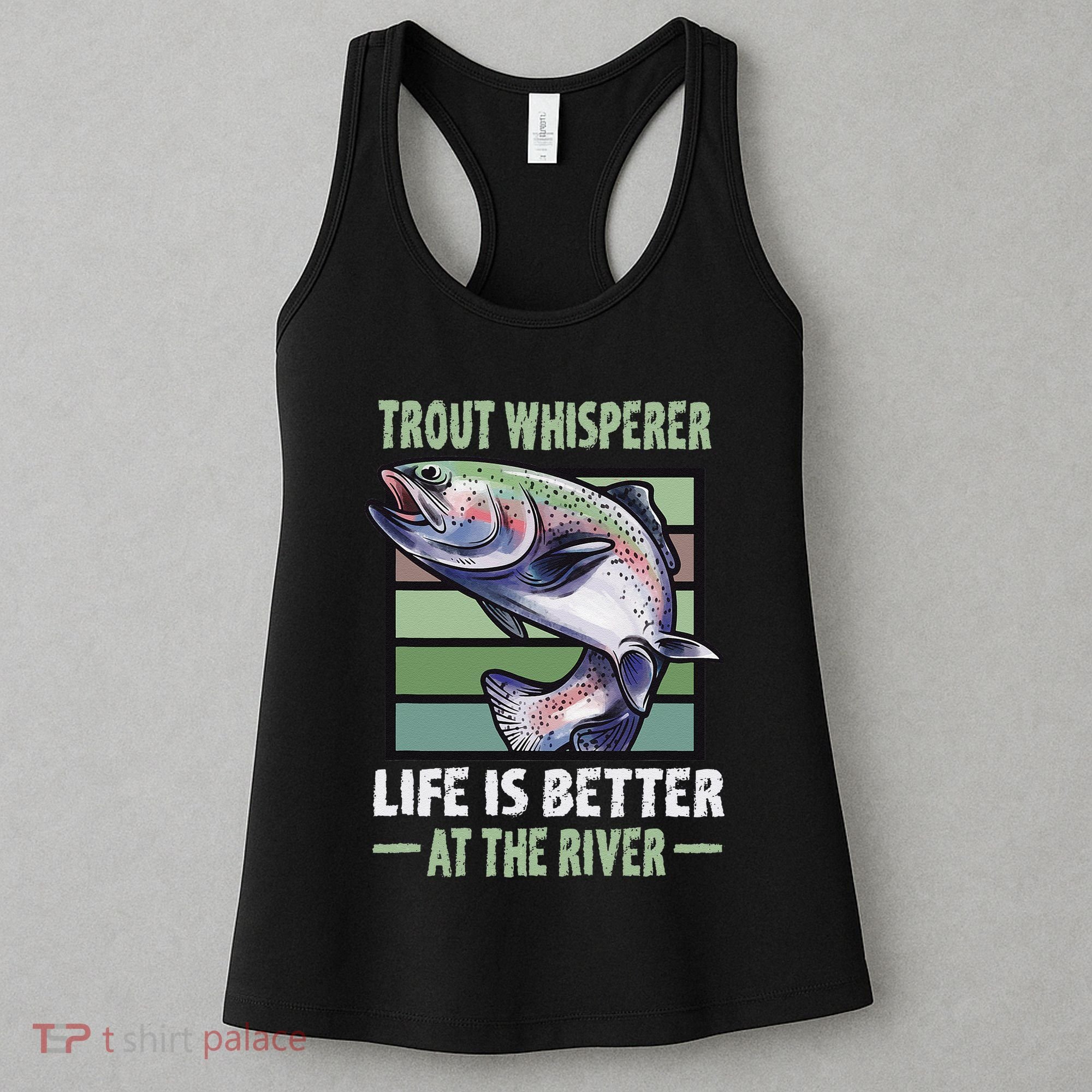 Trout Whisperer Life Is Better At The River Fly Fishing Women's Tank Top