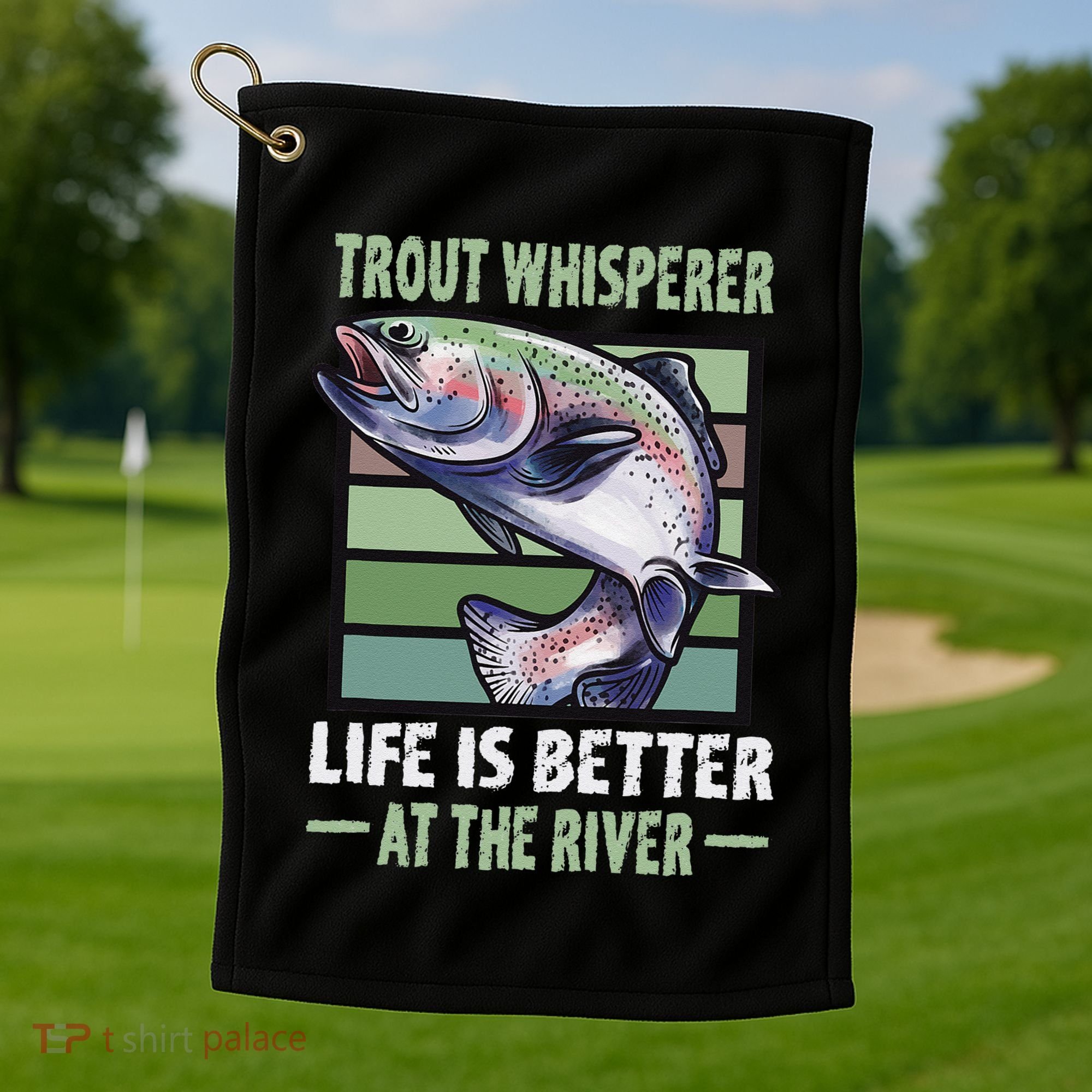 Trout Whisperer Life Is Better At The River Fly Fishing Golf Towel