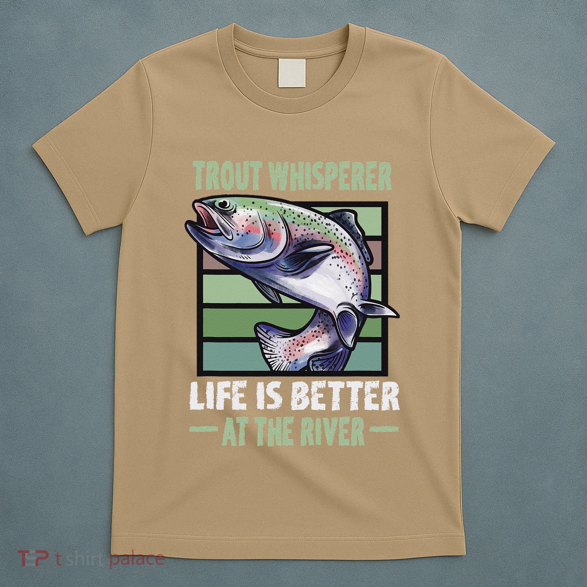 Trout Whisperer Life Is Better At The River Fly Fishing T-Shirt