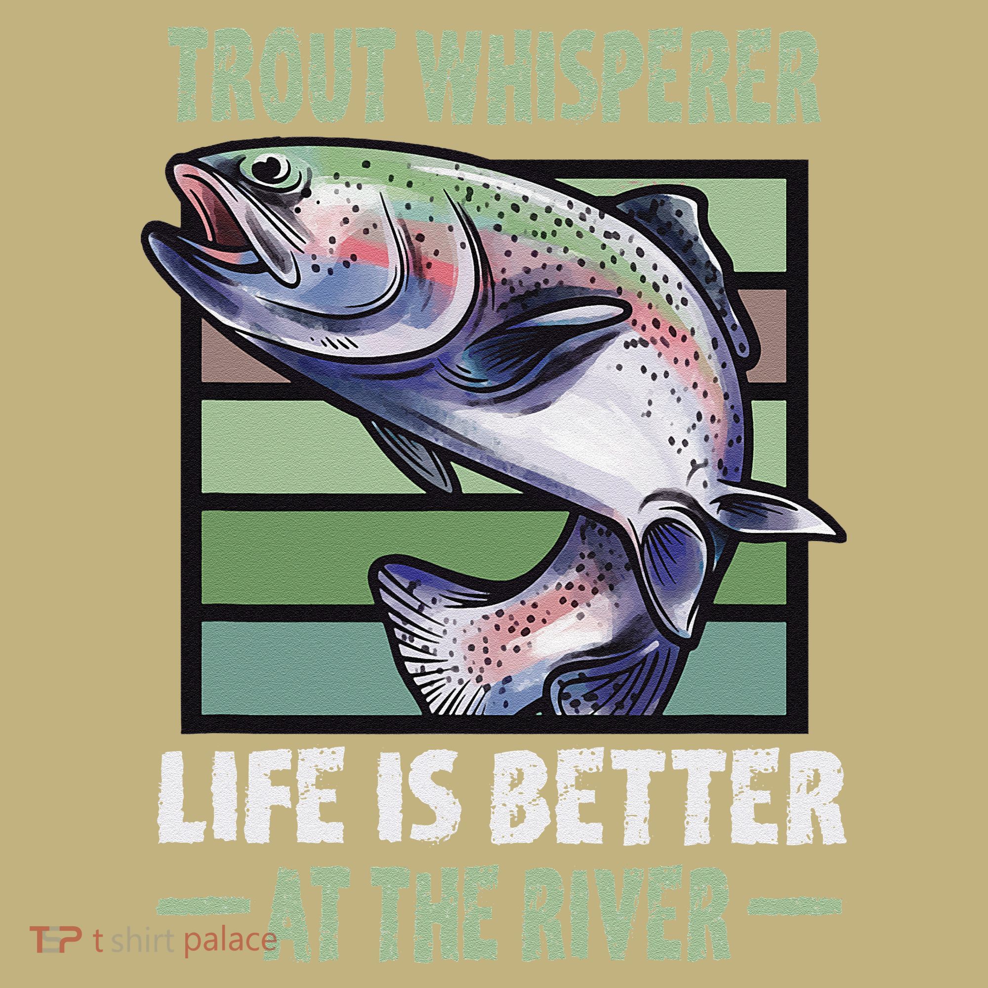 Trout Whisperer Life Is Better At The River Fly Fishing Polo
