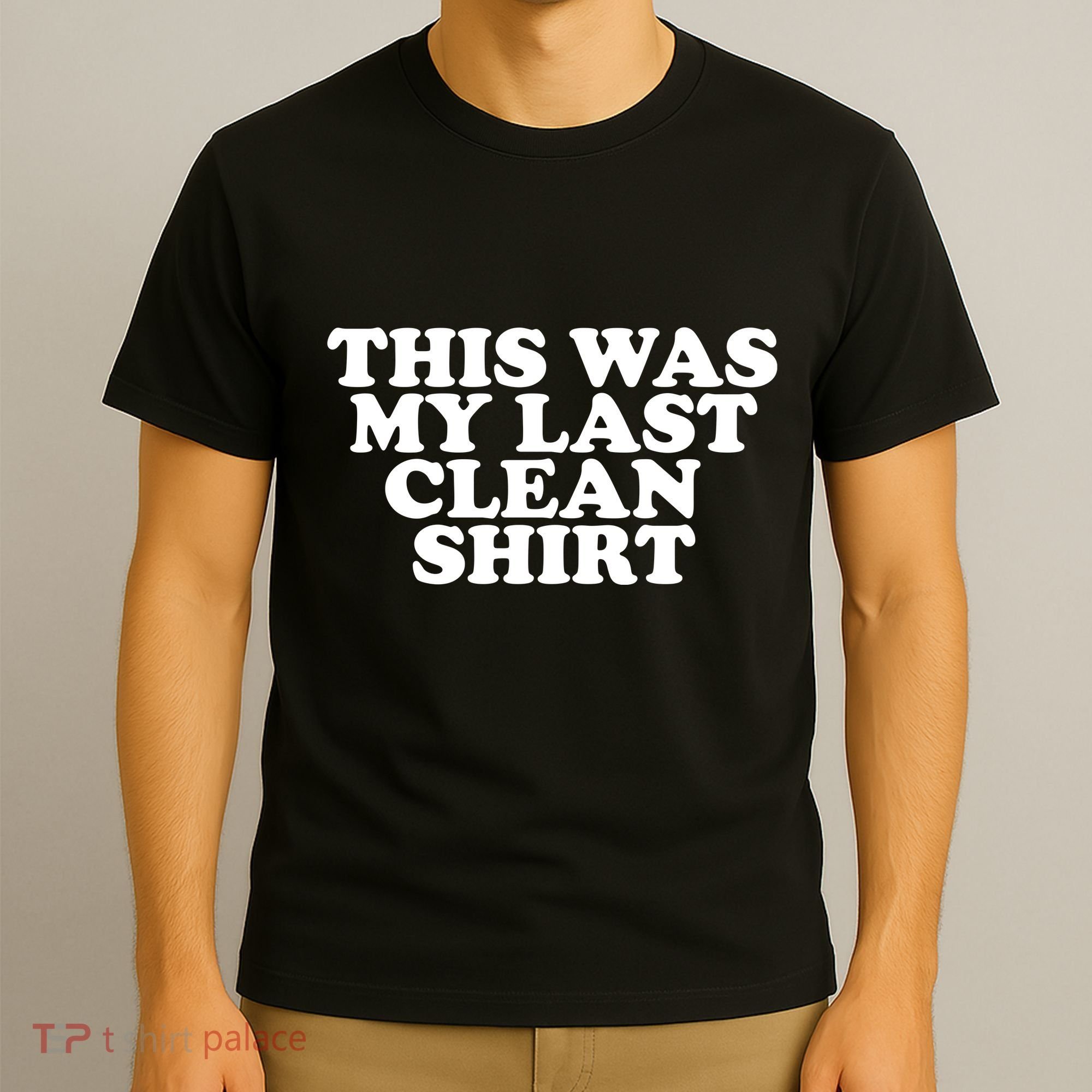 This Was My Last Clean T-Shirt