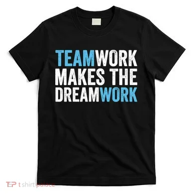 Team Work Makes The Dream Work | Teamwork T-Shirt