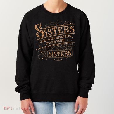 There Were Never Such Devoted Sisters Women's Sweatshirt