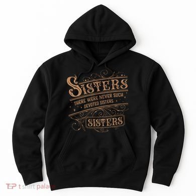 There Were Never Such Devoted Sisters Hoodie