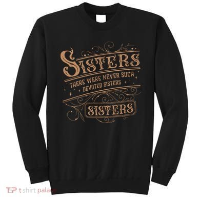 There Were Never Such Devoted Sisters Sweatshirt
