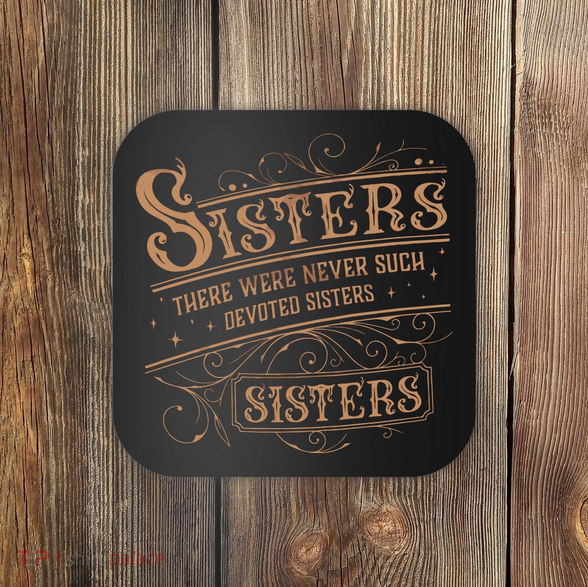 There Were Never Such Devoted Sisters Coaster