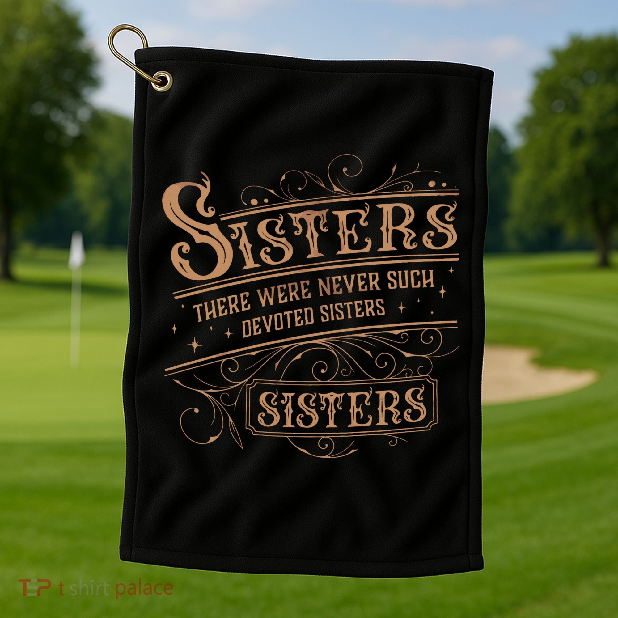 There Were Never Such Devoted Sisters Golf Towel
