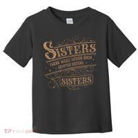 There Were Never Such Devoted Sisters Toddler T-Shirt thumb 0