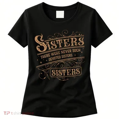 There Were Never Such Devoted Sisters Women's T-Shirt