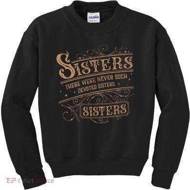 There Were Never Such Devoted Sisters Kids Sweatshirt
